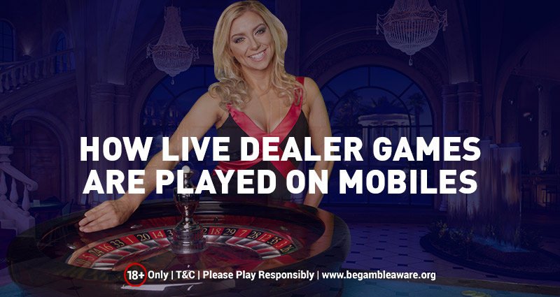 How Live Dealer Games Are Played On Mobile?
