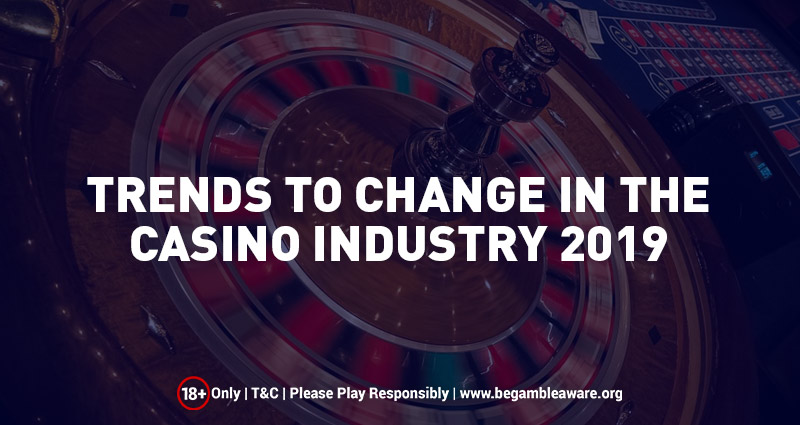Trends to Change in the Casino Industry 2019 