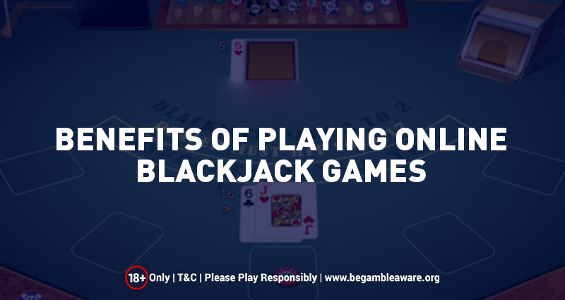 Benefits of Playing Online Blackjack Games