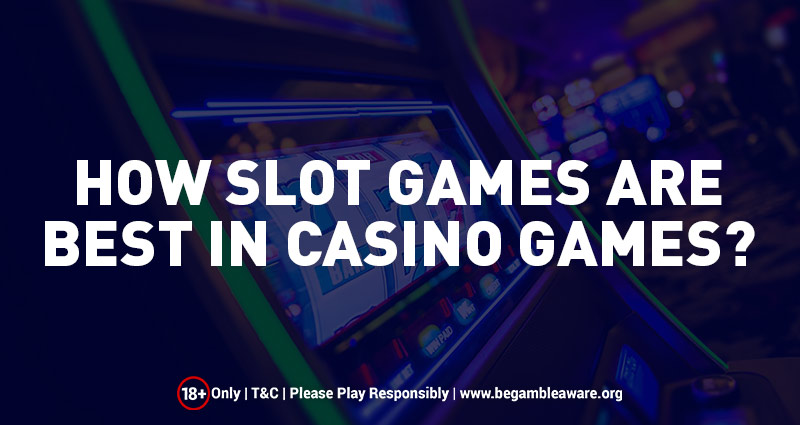 How Slot Games are the Best in Casino Games?