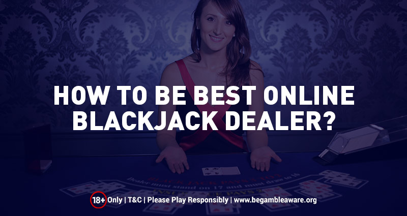 How to Be Best Online Blackjack Dealer?