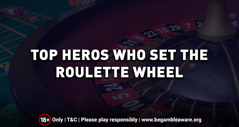 Top Heroes who set the Roulette wheel rolling online